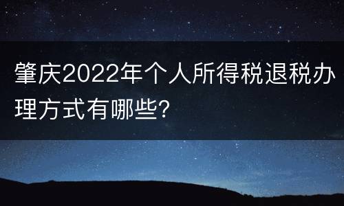 肇庆2022年个人所得税退税办理方式有哪些？