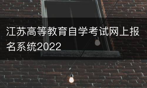 江苏高等教育自学考试网上报名系统2022