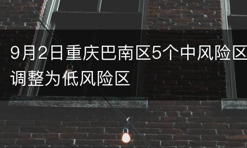 9月2日重庆巴南区5个中风险区调整为低风险区
