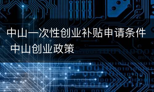 中山一次性创业补贴申请条件 中山创业政策