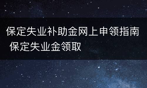 保定失业补助金网上申领指南 保定失业金领取