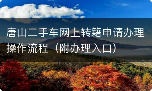 唐山二手车网上转籍申请办理操作流程（附办理入口）