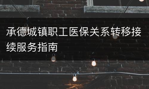 承德城镇职工医保关系转移接续服务指南