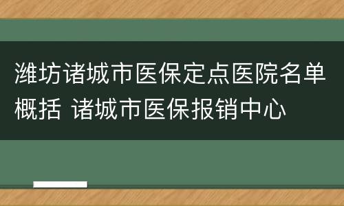 潍坊诸城市医保定点医院名单概括 诸城市医保报销中心