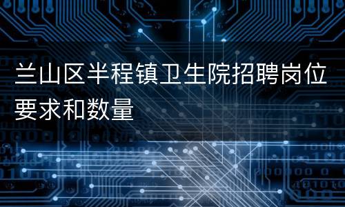 兰山区半程镇卫生院招聘岗位要求和数量
