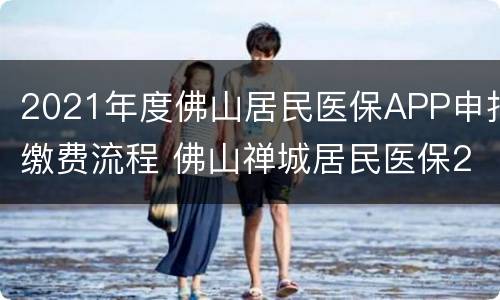 2021年度佛山居民医保APP申报缴费流程 佛山禅城居民医保2020办理
