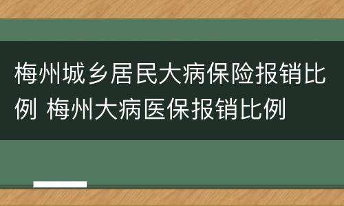 梅州城乡居民大病保险报销比例 梅州大病医保报销比例