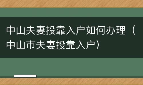 中山夫妻投靠入户如何办理（中山市夫妻投靠入户）