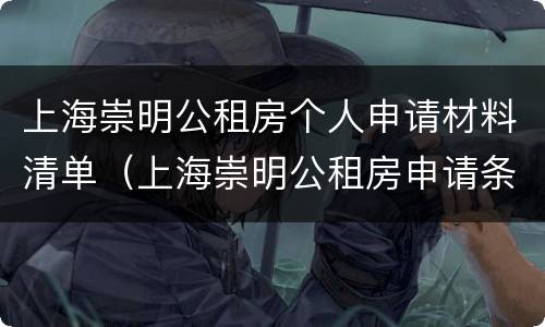 上海崇明公租房个人申请材料清单（上海崇明公租房申请条件）