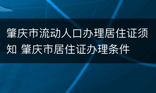 肇庆市流动人口办理居住证须知 肇庆市居住证办理条件