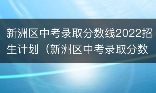 新洲区中考录取分数线2022招生计划（新洲区中考录取分数线2020）