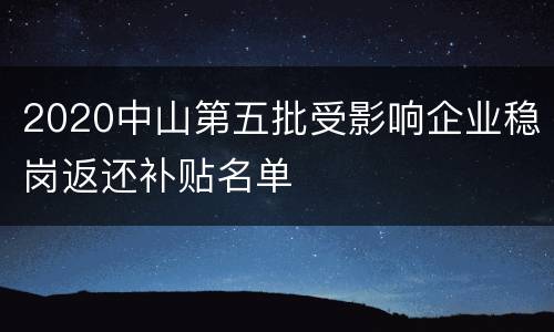 2020中山第五批受影响企业稳岗返还补贴名单