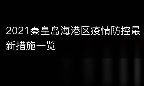 2021秦皇岛海港区疫情防控最新措施一览
