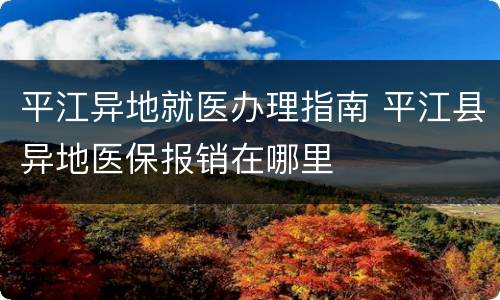平江异地就医办理指南 平江县异地医保报销在哪里