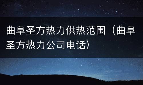 曲阜圣方热力供热范围（曲阜圣方热力公司电话）