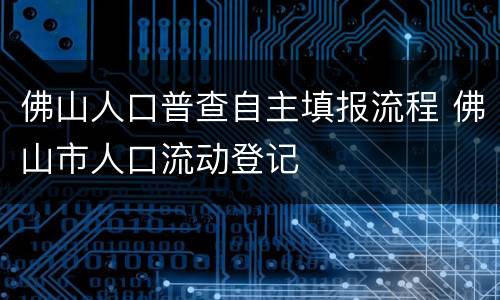 佛山人口普查自主填报流程 佛山市人口流动登记