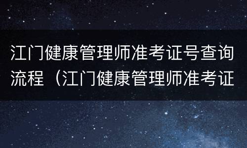 江门健康管理师准考证号查询流程（江门健康管理师准考证号查询流程图）