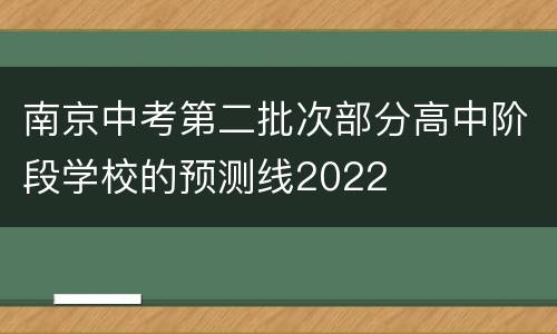南京中考第二批次部分高中阶段学校的预测线2022