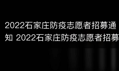 2022石家庄防疫志愿者招募通知 2022石家庄防疫志愿者招募通知图片