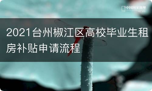 2021台州椒江区高校毕业生租房补贴申请流程