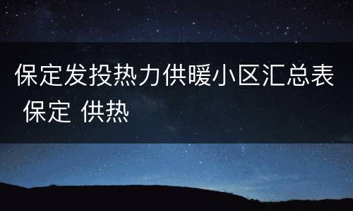 保定发投热力供暖小区汇总表 保定 供热