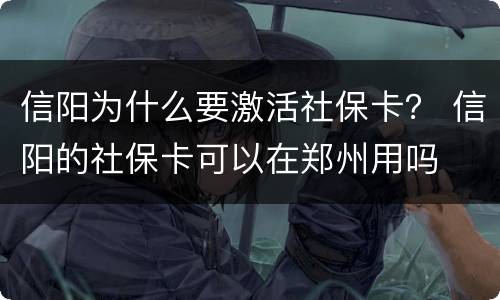 信阳为什么要激活社保卡？ 信阳的社保卡可以在郑州用吗