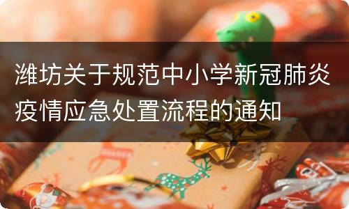 潍坊关于规范中小学新冠肺炎疫情应急处置流程的通知