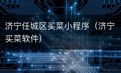 济宁任城区买菜小程序（济宁买菜软件）
