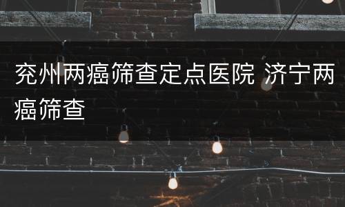 兖州两癌筛查定点医院 济宁两癌筛查