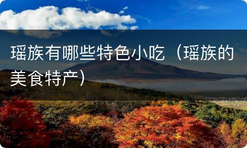 瑶族有哪些特色小吃（瑶族的美食特产）