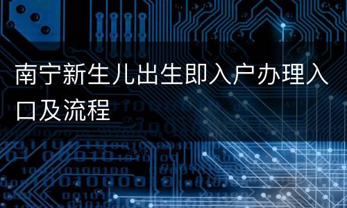 南宁新生儿出生即入户办理入口及流程