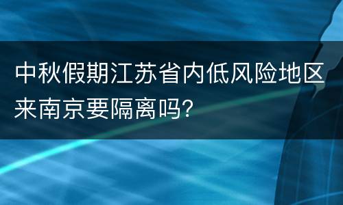 中秋假期江苏省内低风险地区来南京要隔离吗？
