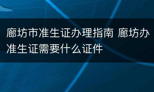 廊坊市准生证办理指南 廊坊办准生证需要什么证件
