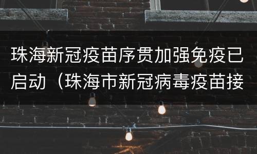 珠海新冠疫苗序贯加强免疫已启动（珠海市新冠病毒疫苗接种工作实施方案）