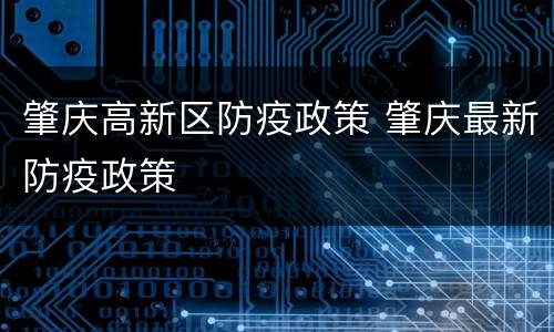 肇庆高新区防疫政策 肇庆最新防疫政策