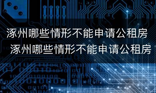涿州哪些情形不能申请公租房 涿州哪些情形不能申请公租房子