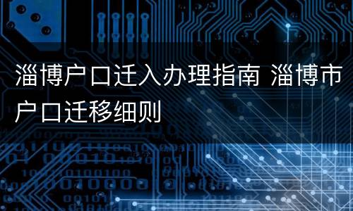 淄博户口迁入办理指南 淄博市户口迁移细则