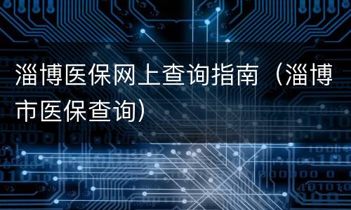 淄博医保网上查询指南（淄博市医保查询）