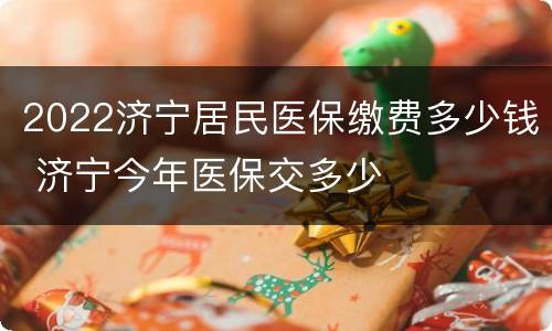 2022济宁居民医保缴费多少钱 济宁今年医保交多少