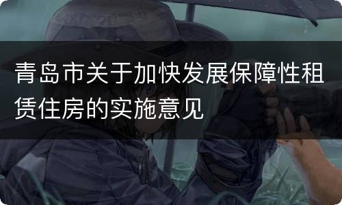 青岛市关于加快发展保障性租赁住房的实施意见
