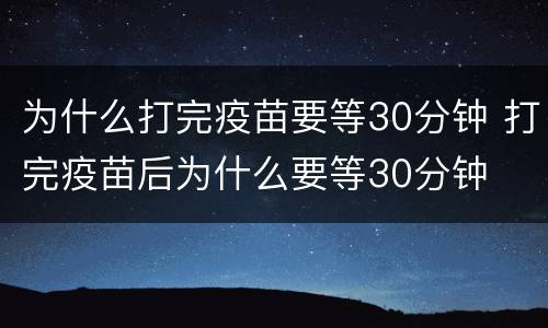 为什么打完疫苗要等30分钟 打完疫苗后为什么要等30分钟