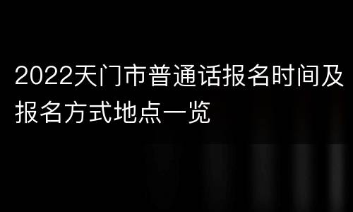 2022天门市普通话报名时间及报名方式地点一览