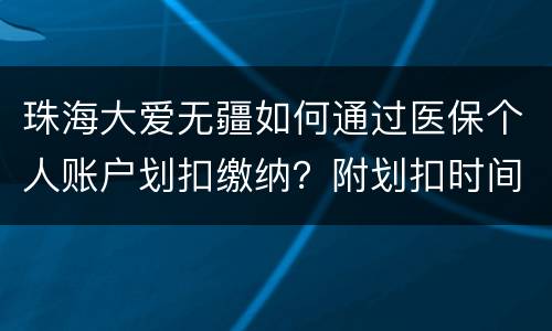 珠海大爱无疆如何通过医保个人账户划扣缴纳？附划扣时间