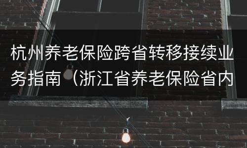 杭州养老保险跨省转移接续业务指南（浙江省养老保险省内转移）