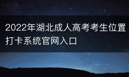 2022年湖北成人高考考生位置打卡系统官网入口
