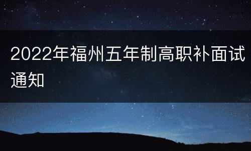 2022年福州五年制高职补面试通知