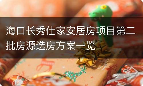 海口长秀仕家安居房项目第二批房源选房方案一览