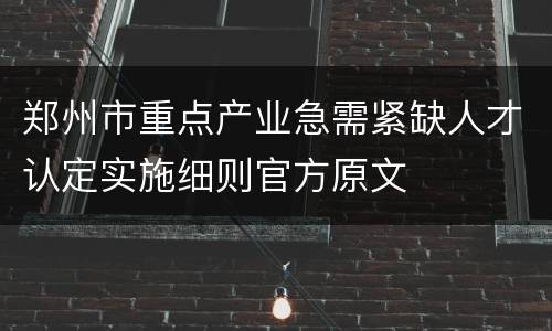 郑州市重点产业急需紧缺人才认定实施细则官方原文