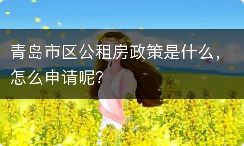 青岛市区公租房政策是什么，怎么申请呢？