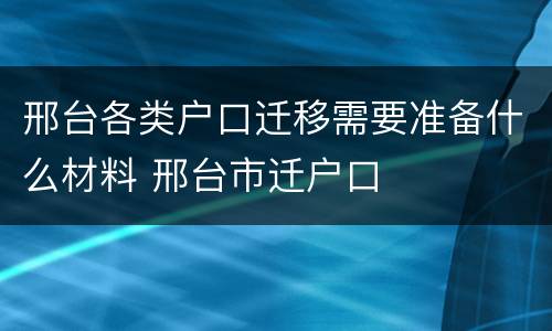 邢台各类户口迁移需要准备什么材料 邢台市迁户口